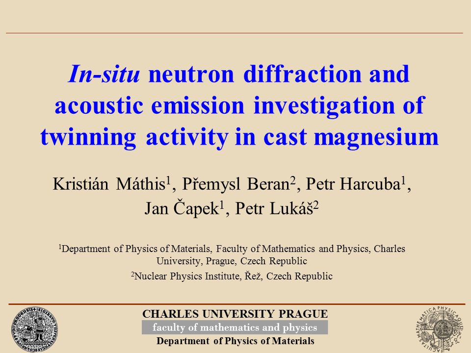 CHARLES UNIVERSITY PRAGUE Department of Physics of Materials In-situ  neutron diffraction and acoustic emission investigation of twinning  activity in cast. - ppt download