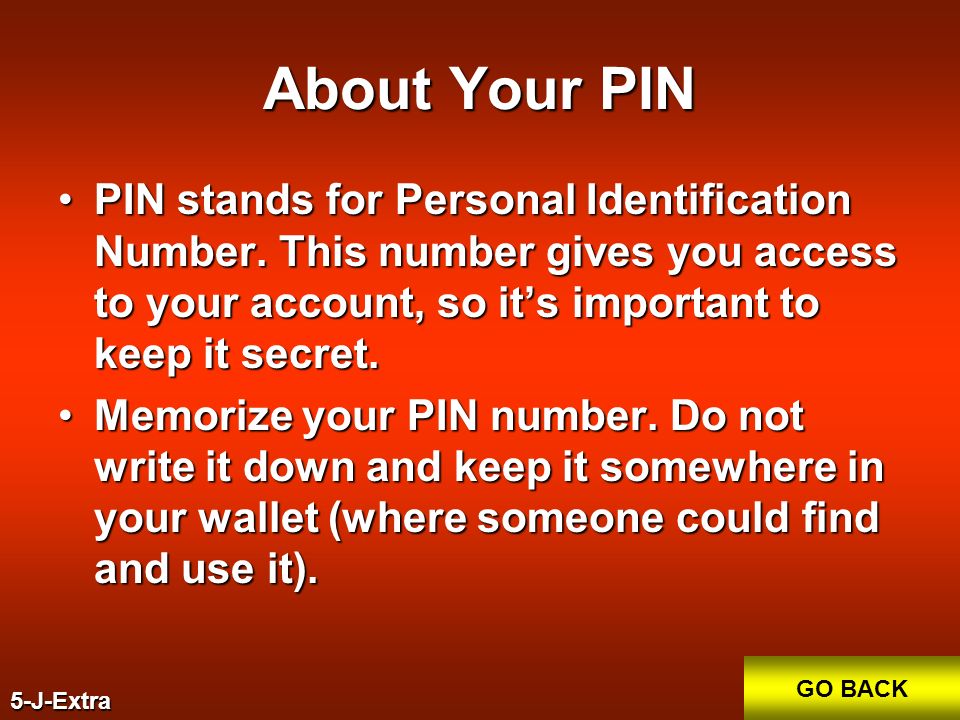 About Your PIN PINPIN stands for Personal Identification Number.
