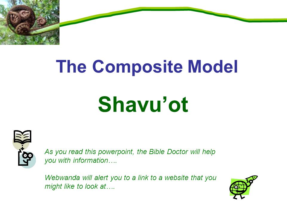 Shavu’ot The Composite Model As you read this powerpoint, the Bible Doctor will help you with information….