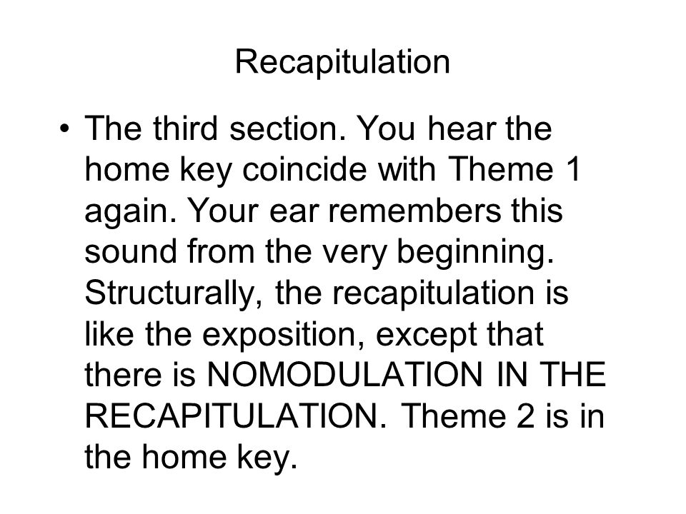 Recapitulation The third section. You hear the home key coincide with Theme 1 again.