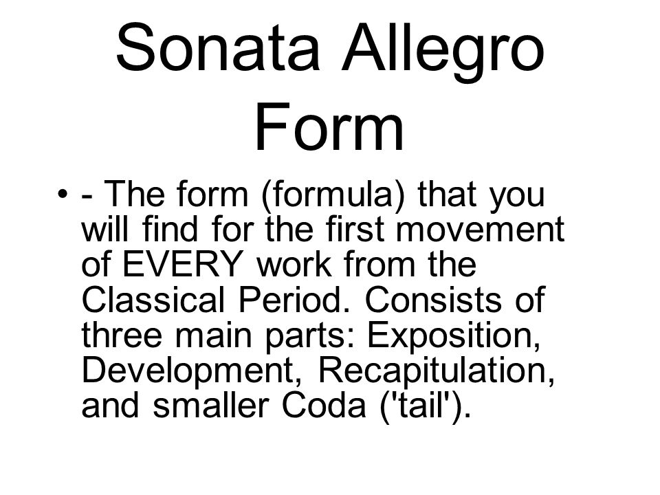 Sonata Allegro Form - The form (formula) that you will find for the first movement of EVERY work from the Classical Period.