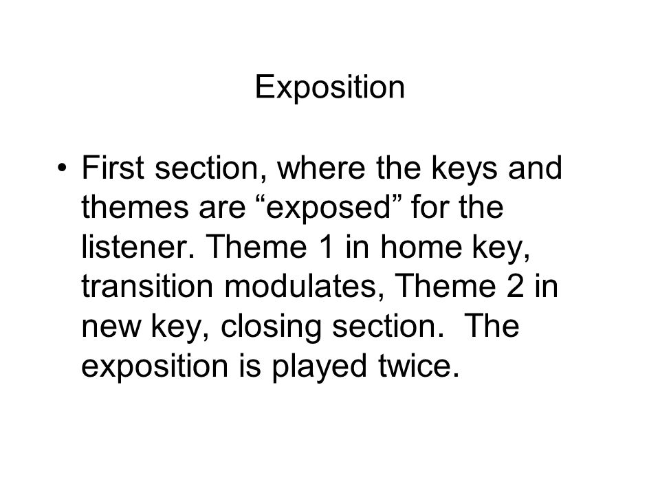 Exposition First section, where the keys and themes are exposed for the listener.