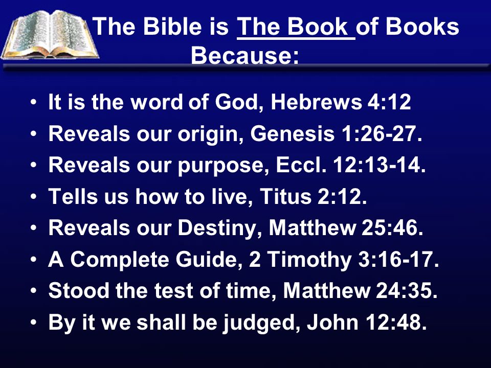 The Bible is The Book of Books Because: It is the word of God, Hebrews 4:12 Reveals our origin, Genesis 1:26-27.