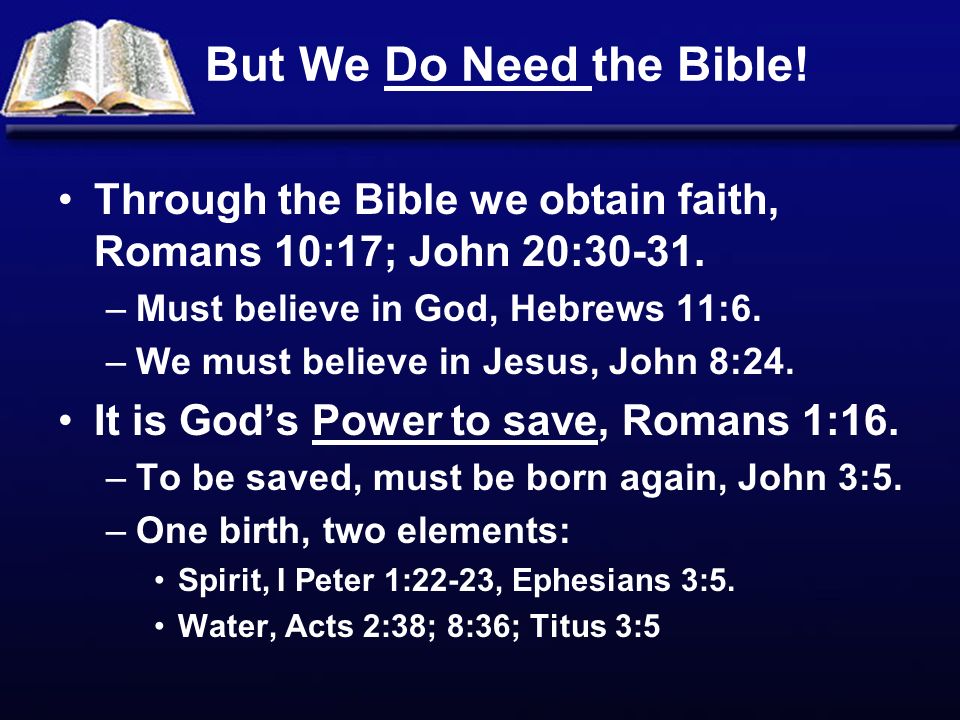 But We Do Need the Bible. Through the Bible we obtain faith, Romans 10:17; John 20: