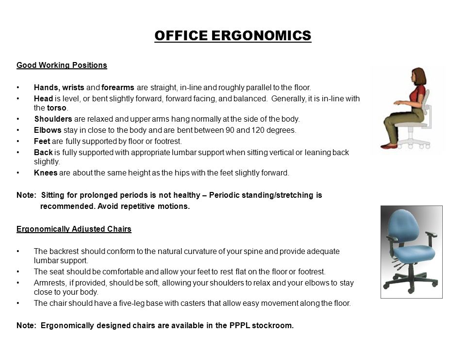 OFFICE ERGONOMICS Good Working Positions Hands, wrists and forearms are straight, in-line and roughly parallel to the floor.
