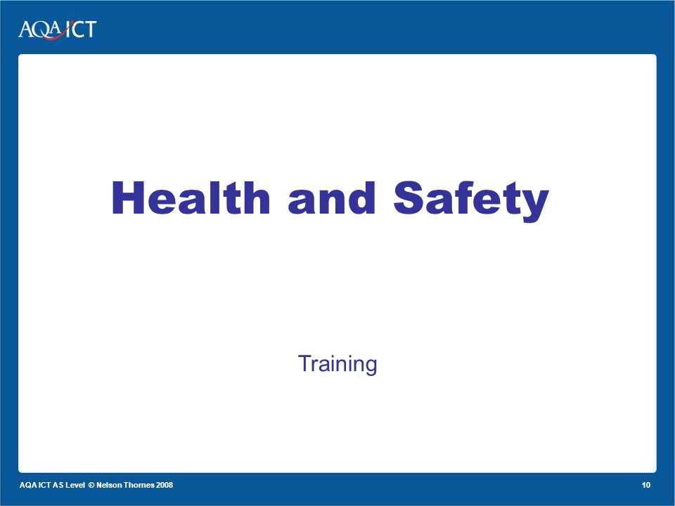 10 AQA ICT AS Level © Nelson Thornes 2008 Training Health and Safety
