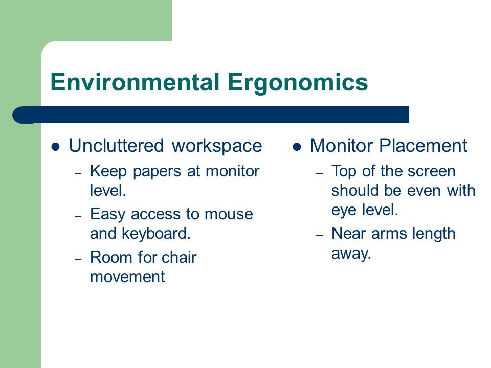 Environmental Ergonomics Uncluttered workspace – Keep papers at monitor level.
