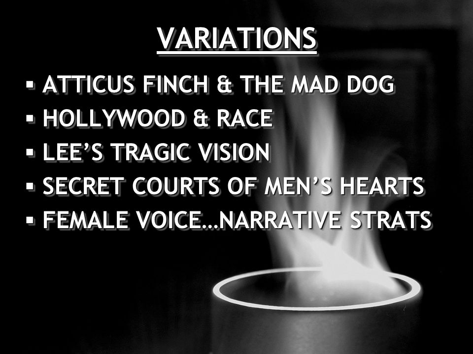 VARIATIONSVARIATIONS  ATTICUS FINCH & THE MAD DOG  HOLLYWOOD & RACE  LEE’S TRAGIC VISION  SECRET COURTS OF MEN’S HEARTS  FEMALE VOICE…NARRATIVE STRATS  ATTICUS FINCH & THE MAD DOG  HOLLYWOOD & RACE  LEE’S TRAGIC VISION  SECRET COURTS OF MEN’S HEARTS  FEMALE VOICE…NARRATIVE STRATS