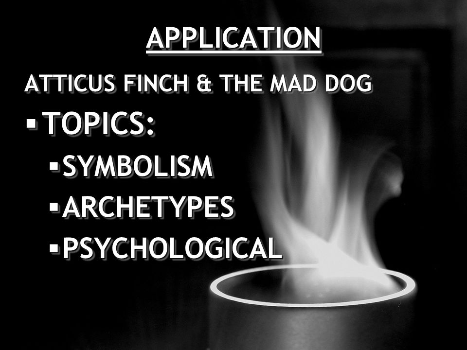 APPLICATIONAPPLICATION ATTICUS FINCH & THE MAD DOG  TOPICS:  SYMBOLISM  ARCHETYPES  PSYCHOLOGICAL ATTICUS FINCH & THE MAD DOG  TOPICS:  SYMBOLISM  ARCHETYPES  PSYCHOLOGICAL