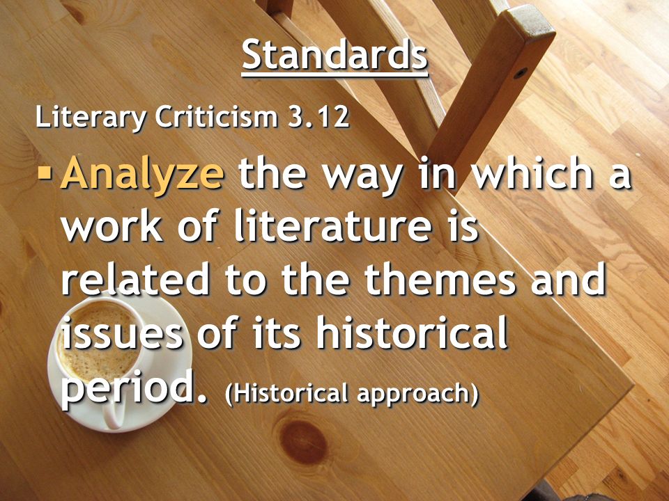 StandardsStandards Literary Criticism 3.12  Analyze the way in which a work of literature is related to the themes and issues of its historical period.