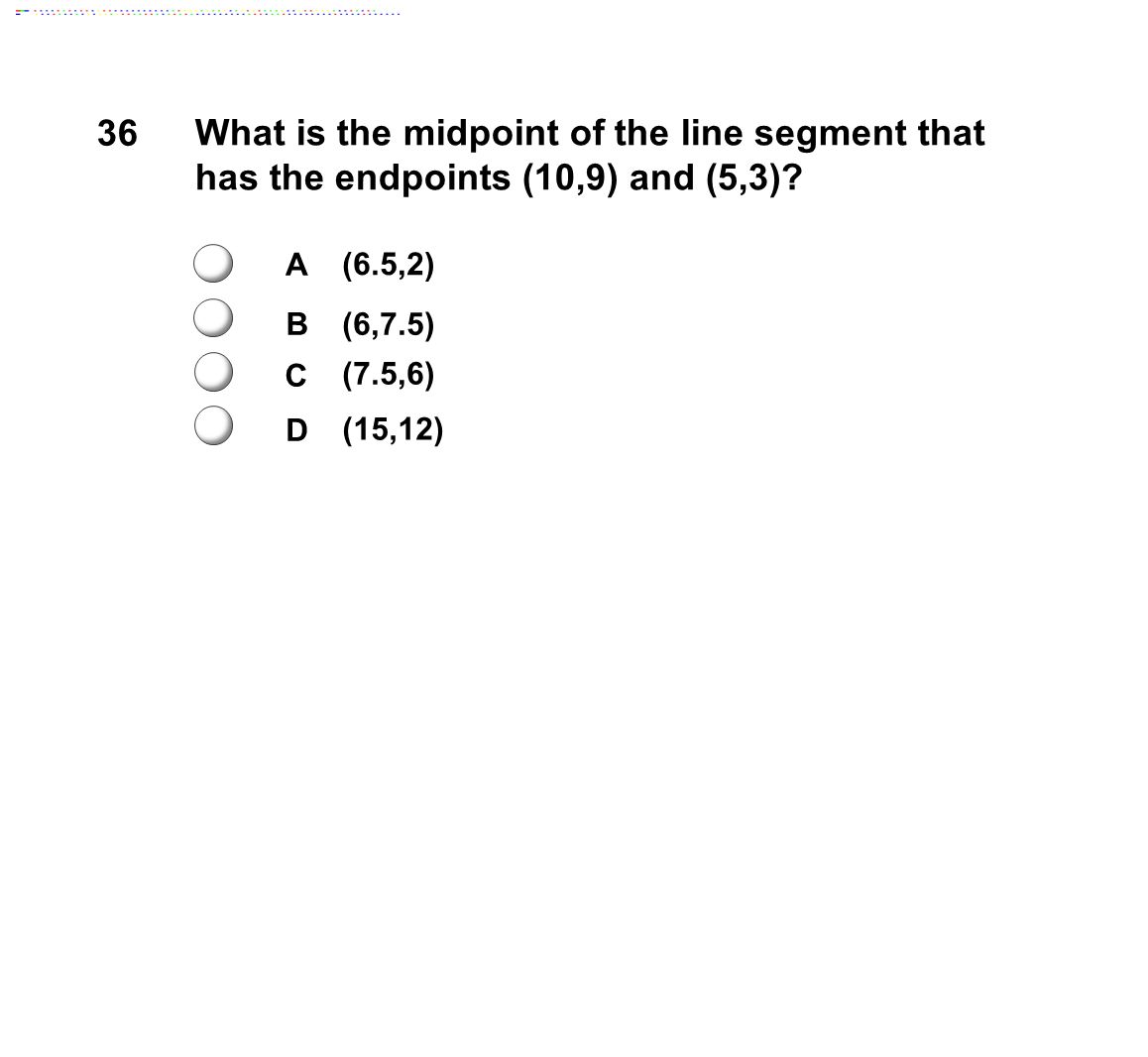 36 What is the midpoint of the line segment that has the endpoints (10,9) and (5,3).