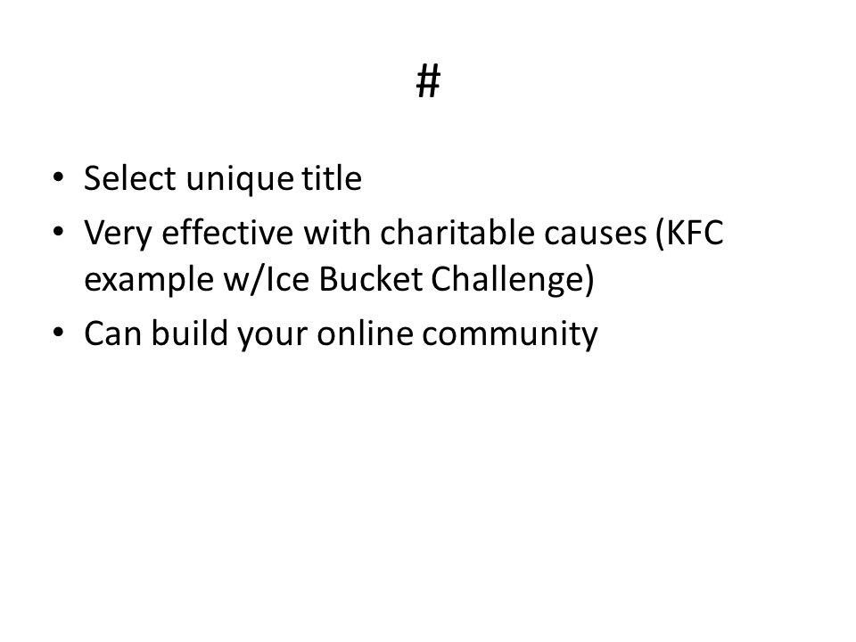 # Select unique title Very effective with charitable causes (KFC example w/Ice Bucket Challenge) Can build your online community