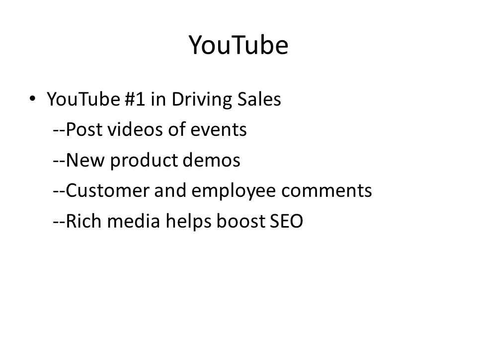 YouTube YouTube #1 in Driving Sales --Post videos of events --New product demos --Customer and employee comments --Rich media helps boost SEO
