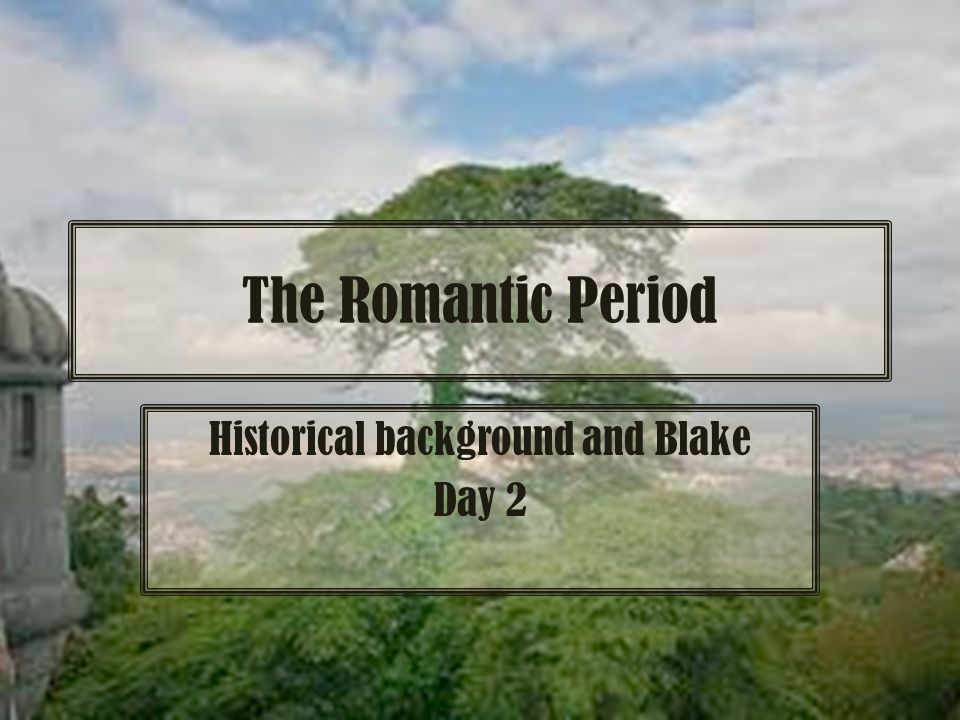 The Romantic Period Historical background and Blake Day 2