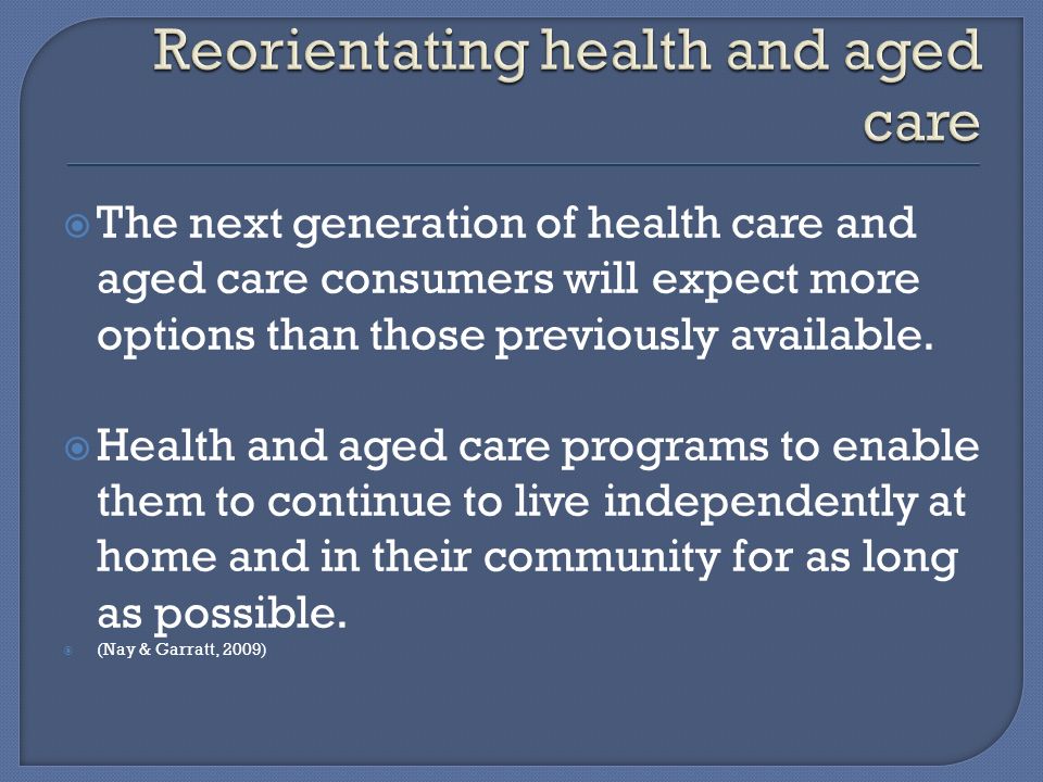  The next generation of health care and aged care consumers will expect more options than those previously available.