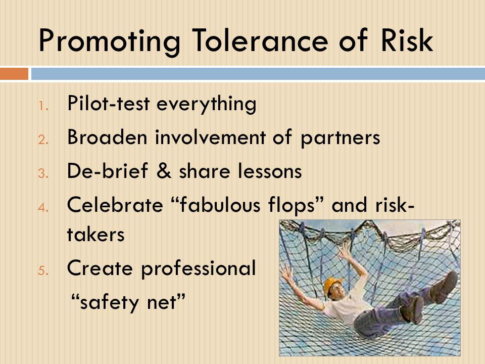 Promoting Tolerance of Risk 1. Pilot-test everything 2.