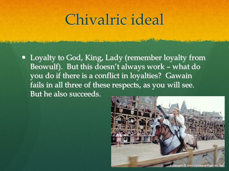 Chivalric ideal Loyalty to God, King, Lady (remember loyalty from Beowulf).