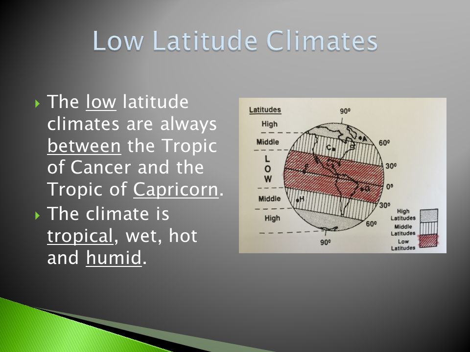  The low latitude climates are always between the Tropic of Cancer and the Tropic of Capricorn.