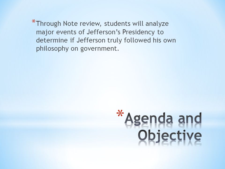 * Through Note review, students will analyze major events of Jefferson’s Presidency to determine if Jefferson truly followed his own philosophy on government.