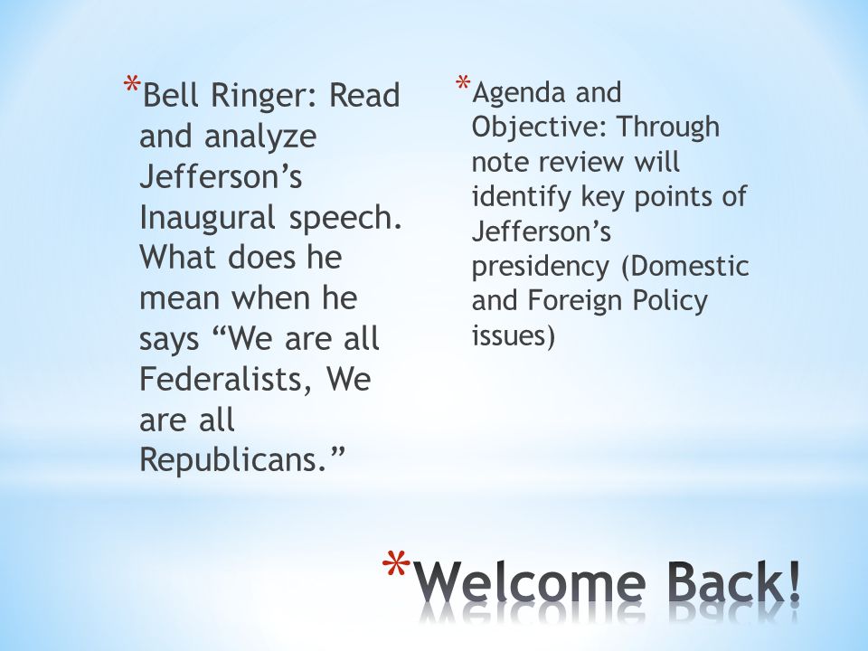 * Bell Ringer: Read and analyze Jefferson’s Inaugural speech.