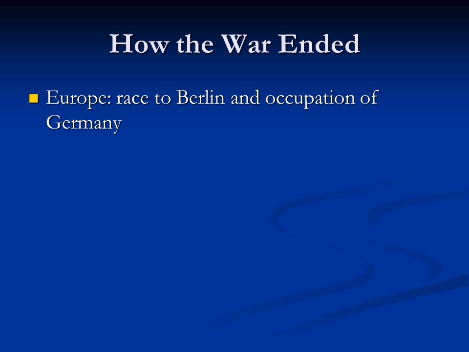 How the War Ended Europe: race to Berlin and occupation of Germany Europe: race to Berlin and occupation of Germany