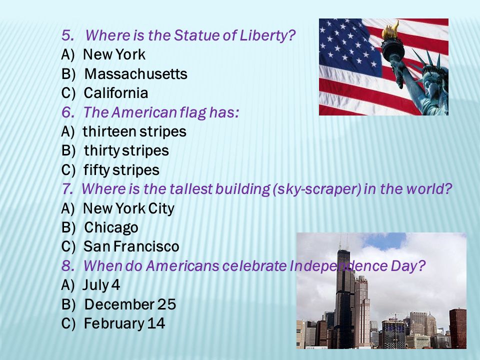 5.Where is the Statue of Liberty. A) New York B) Massachusetts C) California 6.