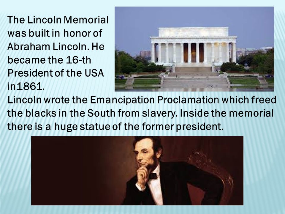 The Lincoln Memorial was built in honor of Abraham Lincoln.