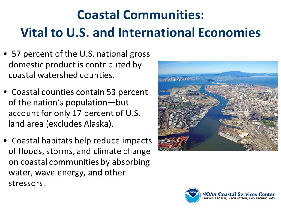 Coastal Communities: Vital to U.S. and International Economies 57 percent of the U.S.
