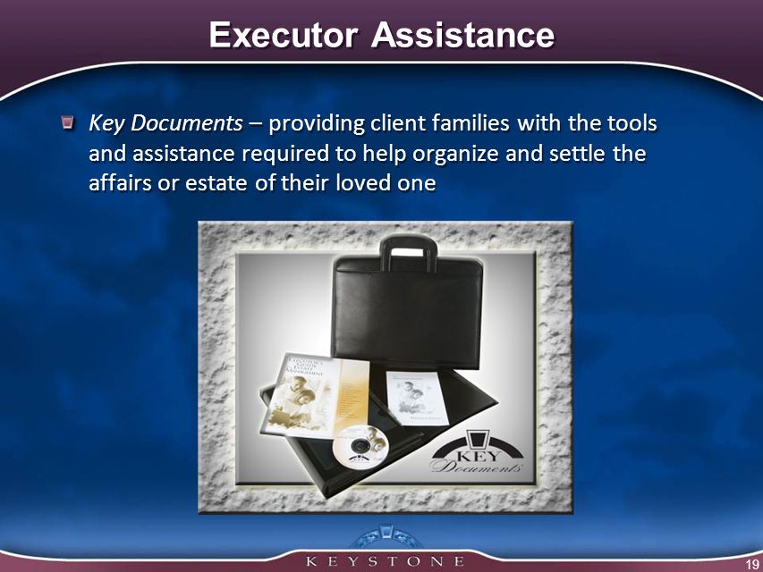 19 Executor Assistance Key Documents – providing client families with the tools and assistance required to help organize and settle the affairs or estate of their loved one