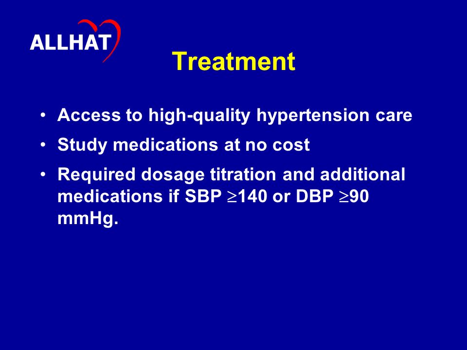 Treatment Access to high-quality hypertension care Study medications at no cost Required dosage titration and additional medications if SBP  140 or DBP  90 mmHg.