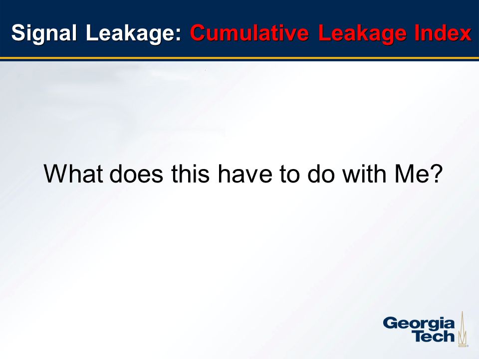 9 Signal Leakage: Cumulative Leakage Index What does this have to do with Me