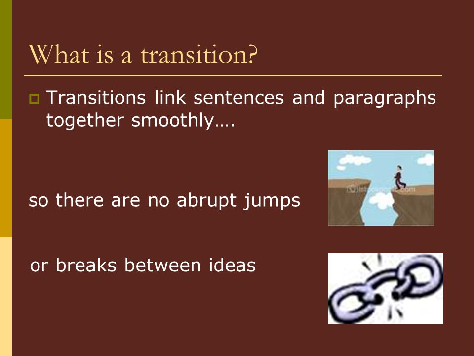 What is a transition.  Transitions link sentences and paragraphs together smoothly….
