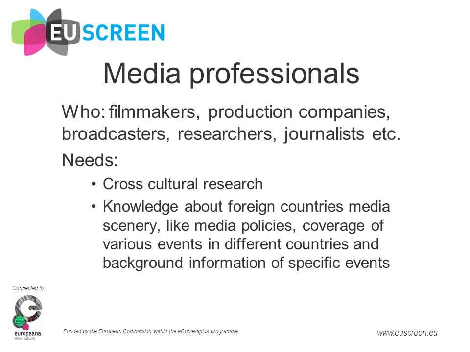 Connected to: Funded by the European Commission within the eContentplus programme   Media professionals Who: filmmakers, production companies, broadcasters, researchers, journalists etc.