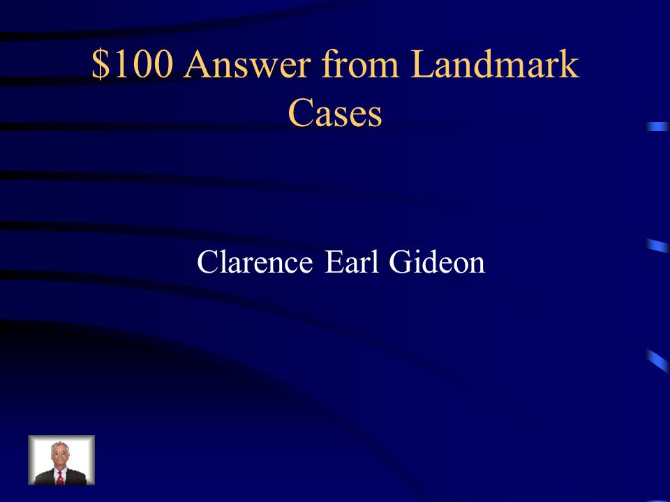 $100 Question from Landmark Cases This man wrote his own appeal to the Supreme Court after he was denied the right to an attorney