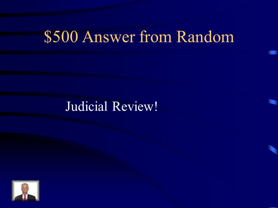 $500 Question from Random The power of the Supreme Court to declare acts or laws unconstitutional is called ______________________.
