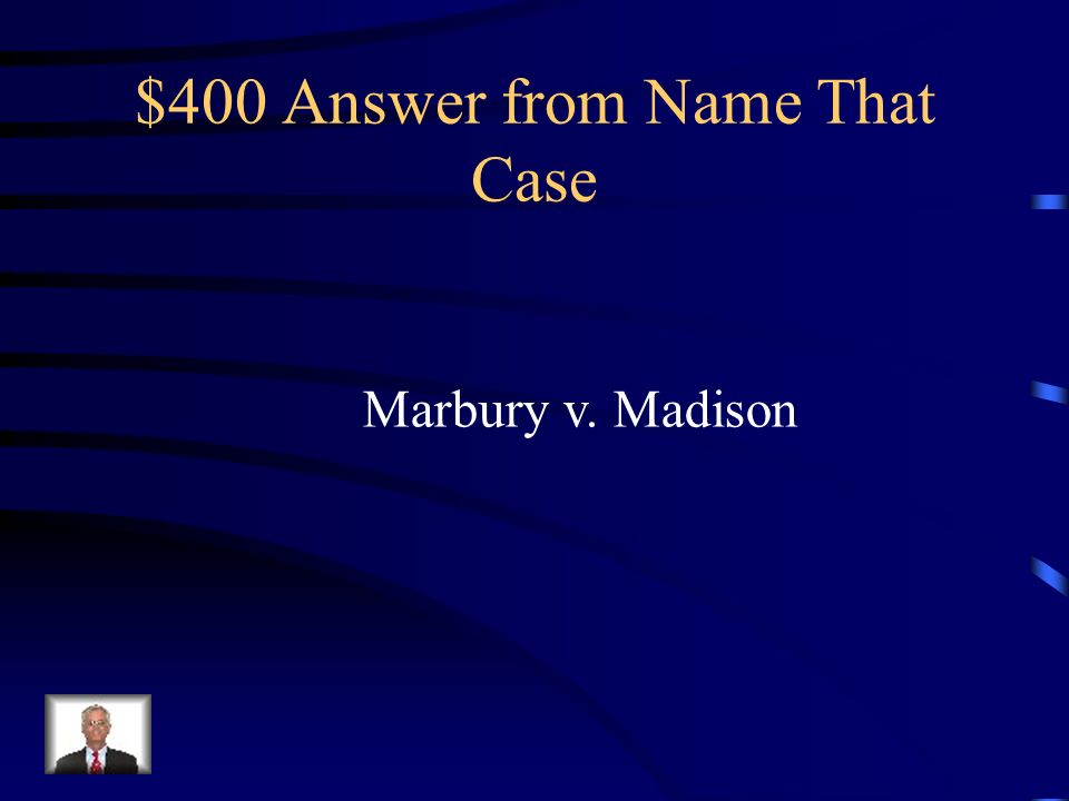 $400 Question from Name That Case The Supreme Court case established the concept of Judicial Review.