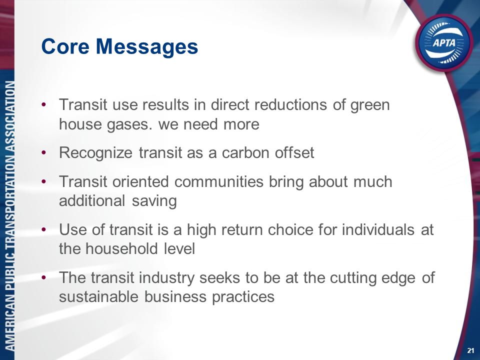 21 Core Messages Transit use results in direct reductions of green house gases.