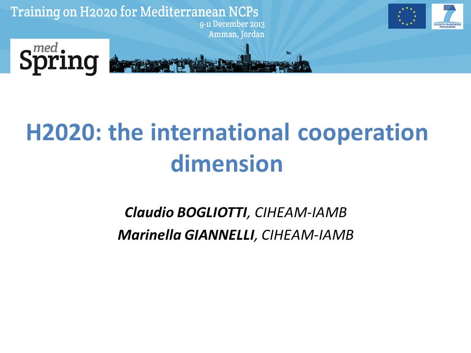 H2020: the international cooperation dimension Claudio BOGLIOTTI, CIHEAM-IAMB Marinella GIANNELLI, CIHEAM-IAMB