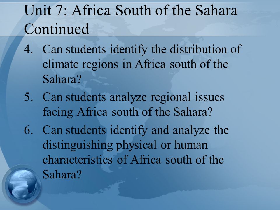 Unit 7: Africa South of the Sahara Continued 4.Can students identify the distribution of climate regions in Africa south of the Sahara.