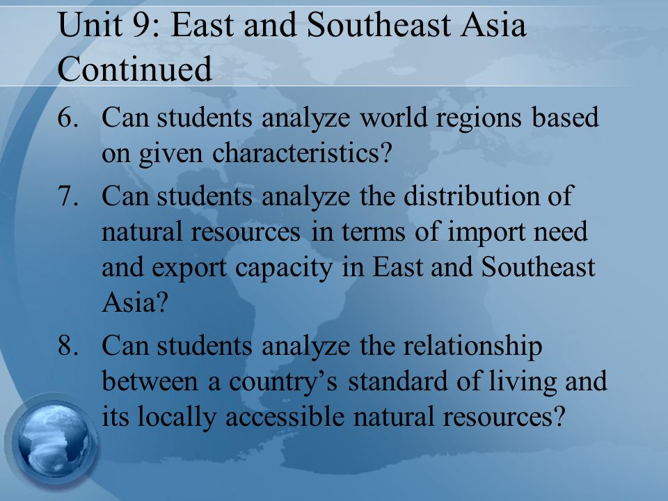 Unit 9: East and Southeast Asia Continued 6.Can students analyze world regions based on given characteristics.