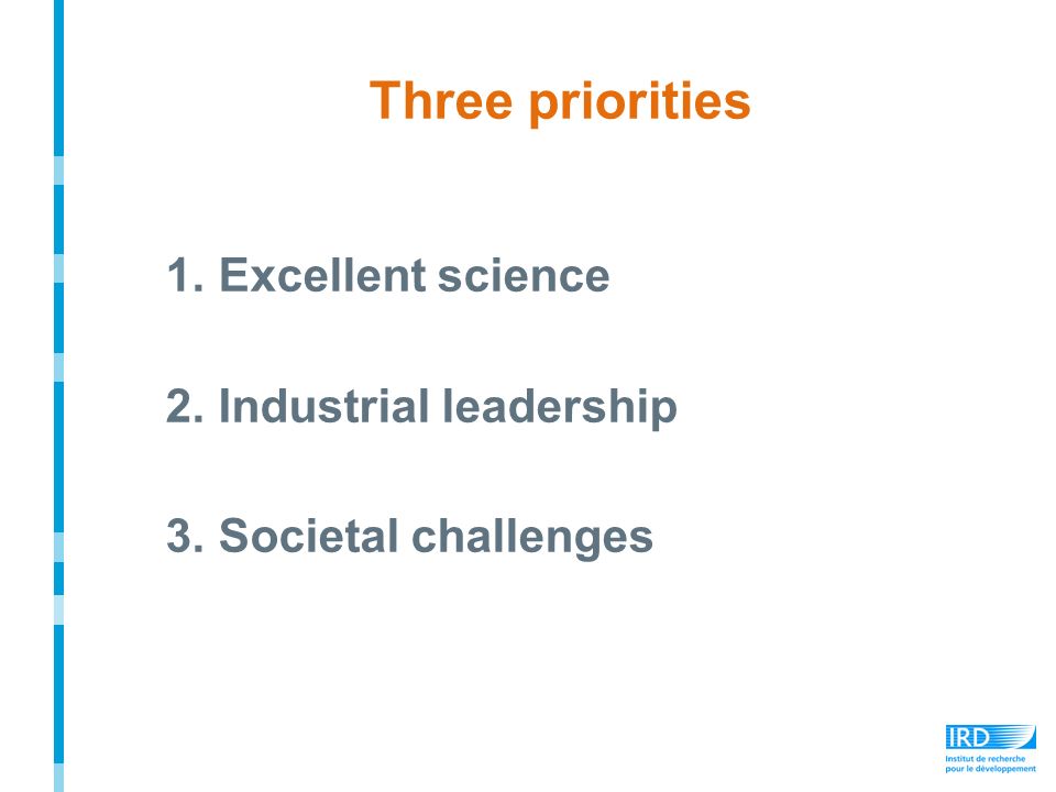 Three priorities 1.Excellent science 2.Industrial leadership 3.Societal challenges