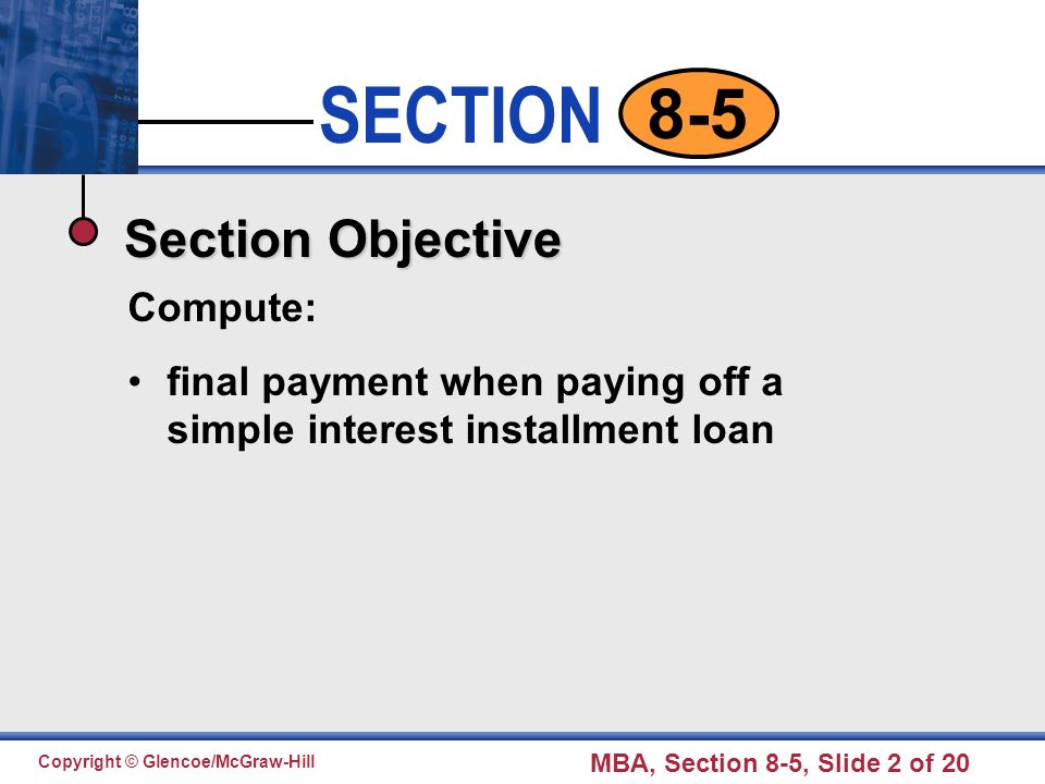 Click to edit Master text styles Second level Third level Fourth level Fifth level 2 SECTION Copyright © Glencoe/McGraw-Hill MBA, Section 8-5, Slide 2 of Section Objective Compute: final payment when paying off a simple interest installment loan
