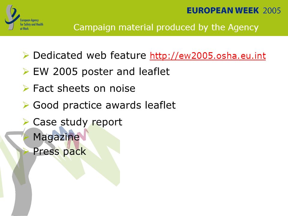 Dedicated web feature      EW 2005 poster and leaflet  Fact sheets on noise  Good practice awards leaflet  Case study report  Magazine  Press pack Campaign material produced by the Agency