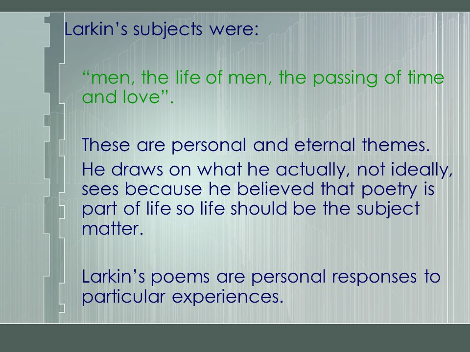Philip Larkin Themes and Technical Features. Larkin's subjects were: “men,  the life of men, the passing of time and love”. These are personal and  eternal. - ppt download