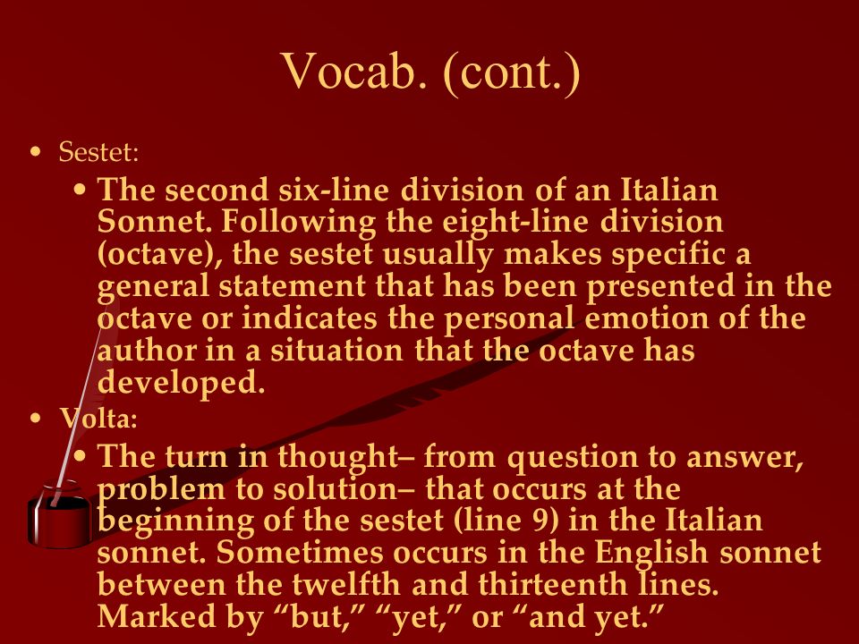 Vocab. (cont.) Sestet: The second six-line division of an Italian Sonnet.