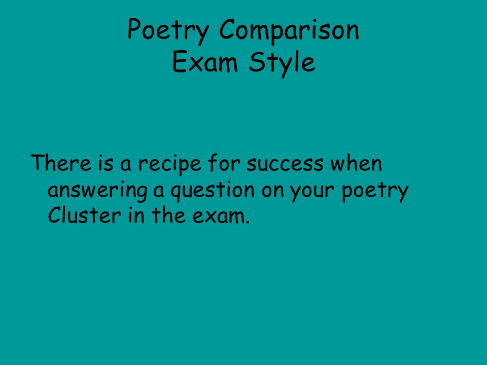 Poetry Comparison Exam Style There is a recipe for success when answering a question on your poetry Cluster in the exam.