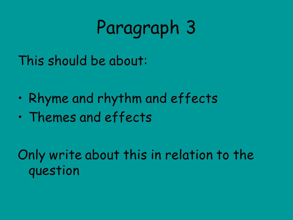 Paragraph 3 This should be about: Rhyme and rhythm and effects Themes and effects Only write about this in relation to the question