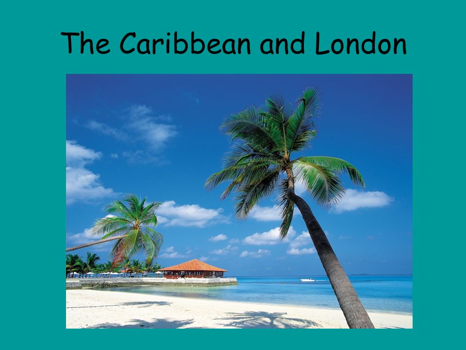 The Caribbean and London