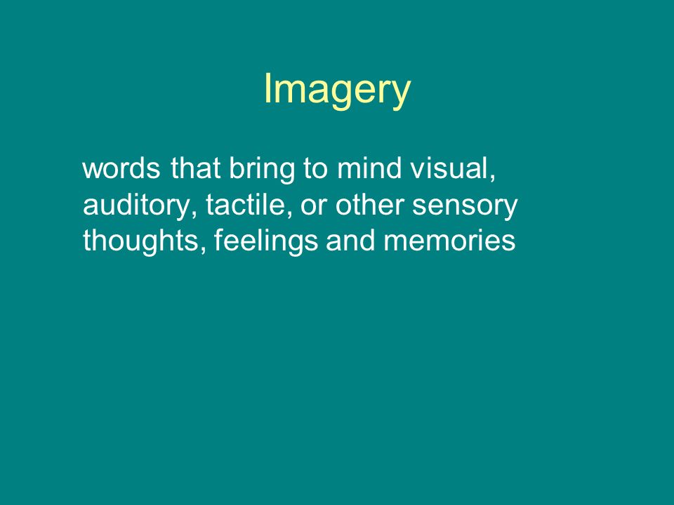 Imagery words that bring to mind visual, auditory, tactile, or other sensory thoughts, feelings and memories