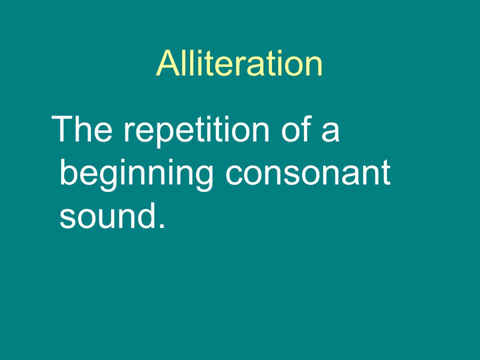 Alliteration The repetition of a beginning consonant sound.